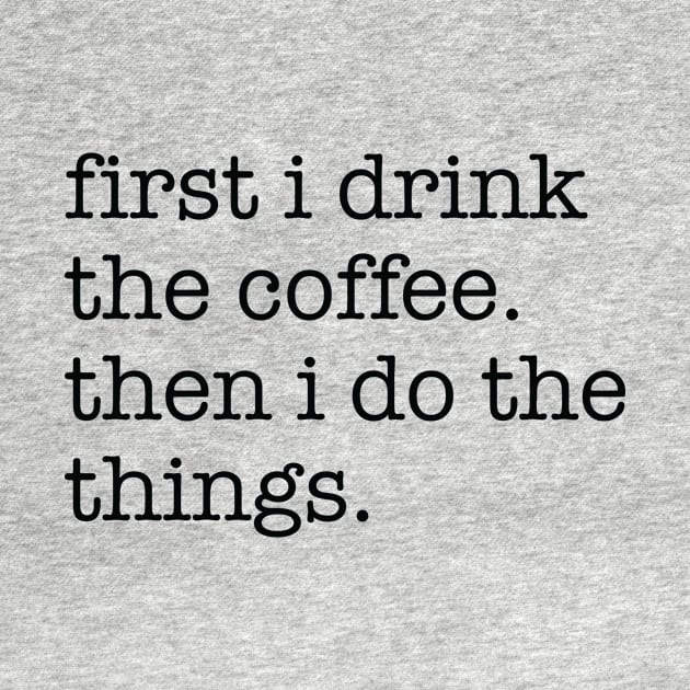 First I Drink The Coffee Black Typography by DailyQuote